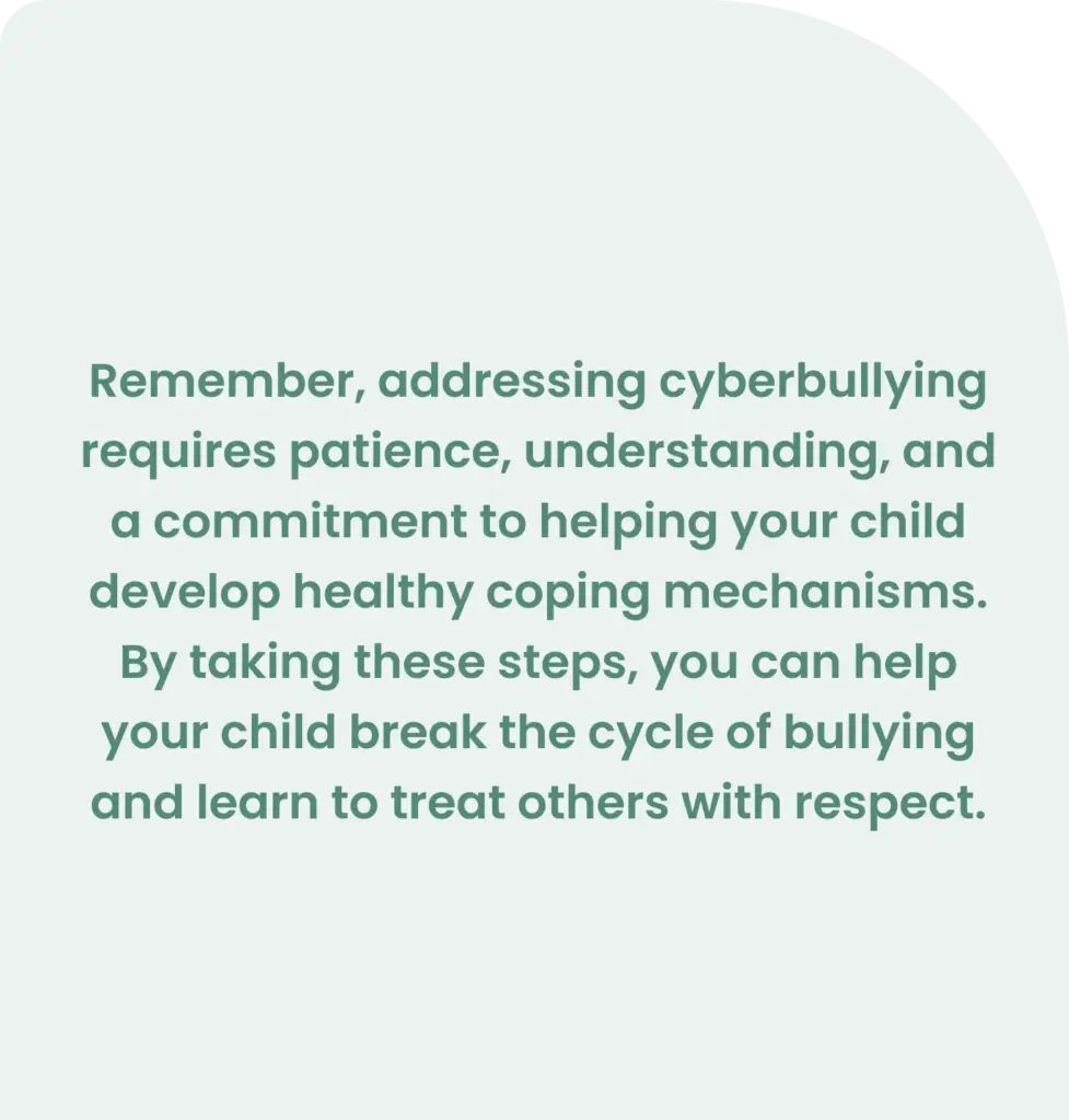 Text on a rounded rectangle reads: Remember, addressing cyberbullying requires patience, understanding, and a commitment to helping your child develop healthy coping mechanisms. By learning how to deal with cyberbullying, you empower your child to break the cycle and treat others with respect.